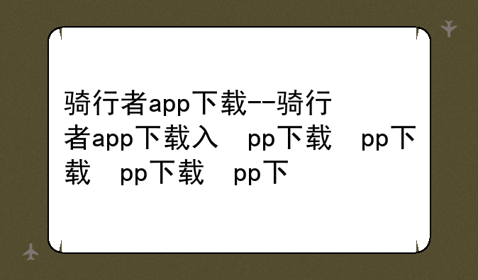 骑行者app下载--骑行者app下载入口