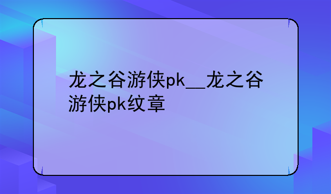 龙之谷游侠pk__龙之谷游侠pk纹章