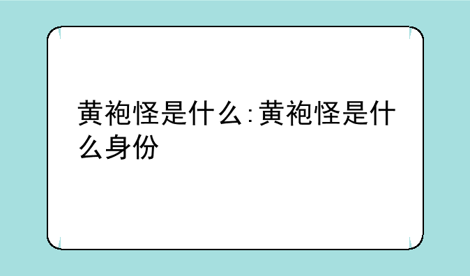 黄袍怪是什么:黄袍怪是什么身份