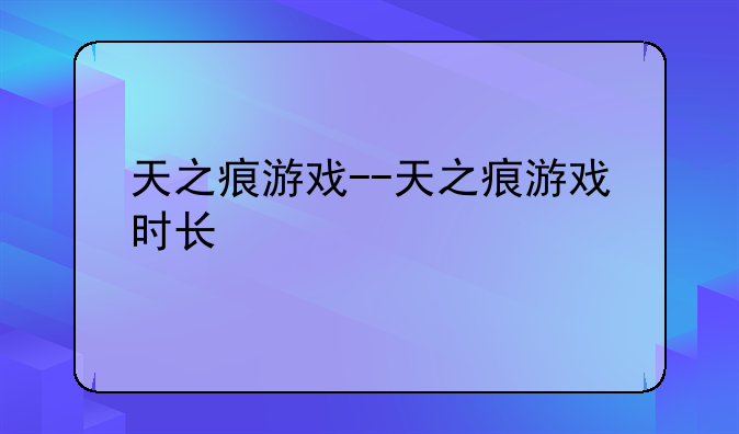 天之痕游戏--天之痕游戏时长