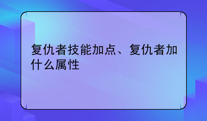 复仇者技能加点、复仇者加什么属性