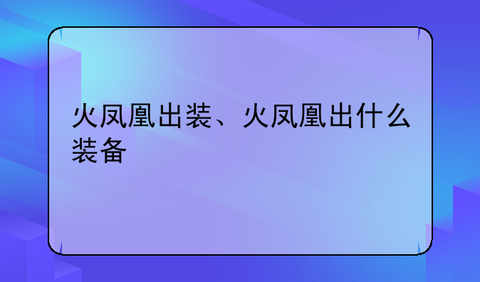 火凤凰出装、火凤凰出什么装备