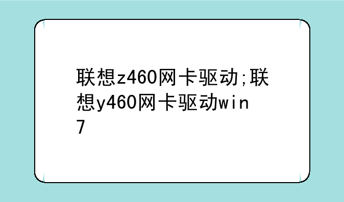 联想z460网卡驱动;联想y460网卡驱动win7