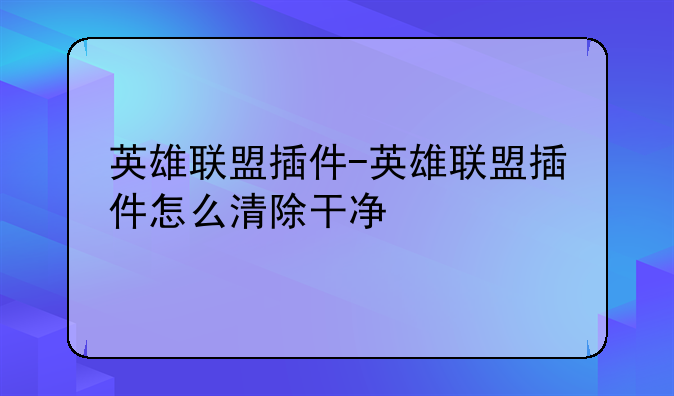 英雄联盟插件-英雄联盟插件怎么清除干净