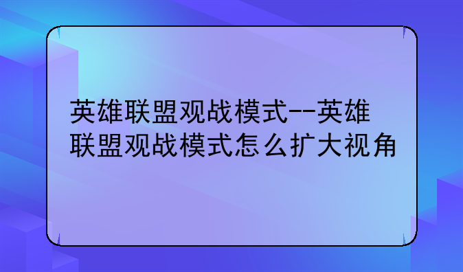 英雄联盟观战模式--英雄联盟观战模式怎么扩大视角
