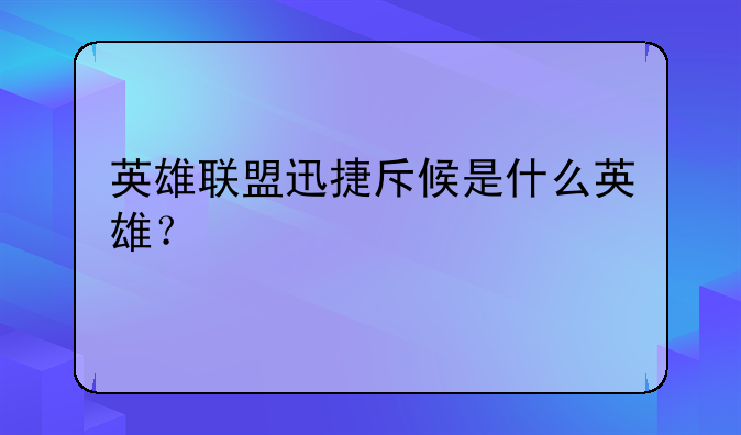 英雄联盟迅捷斥候是什么英雄？