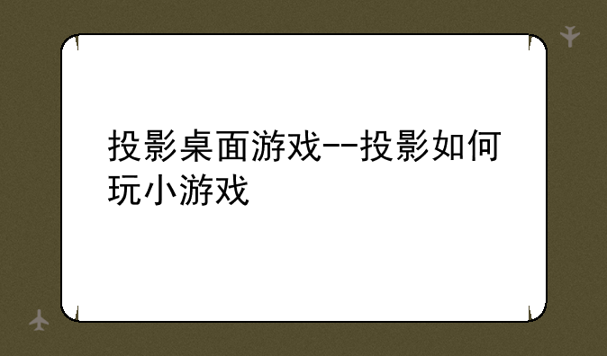 投影桌面游戏--投影如何玩小游戏