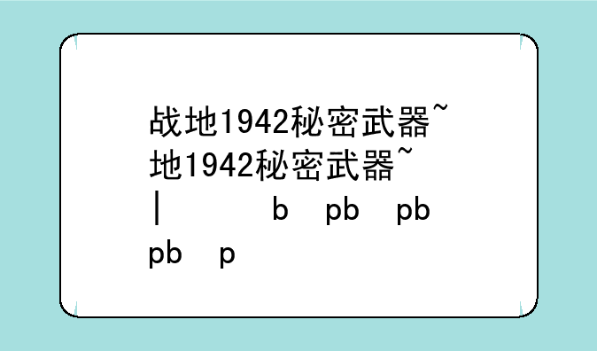 战地1942秘密武器~战地1942秘密武器大全