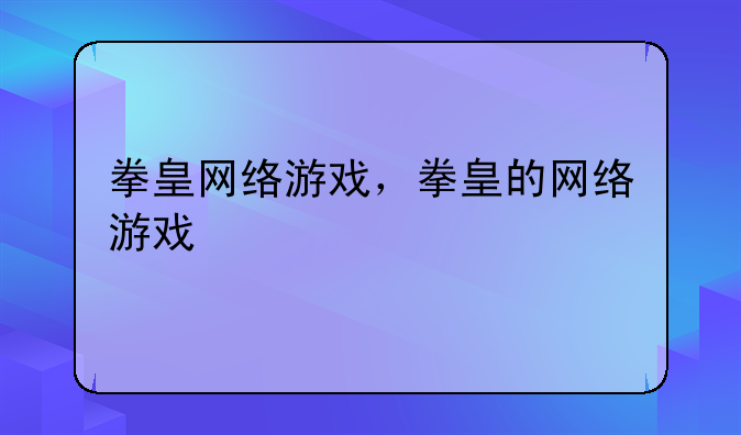 拳皇网络游戏，拳皇的网络游戏