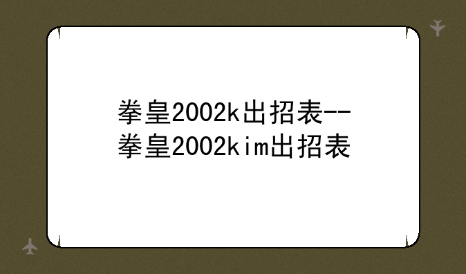 拳皇2002k出招表--拳皇2002kim出招表
