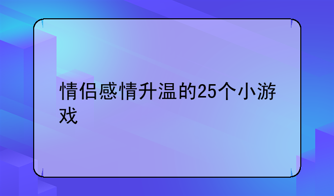 情侣感情升温的25个小游戏