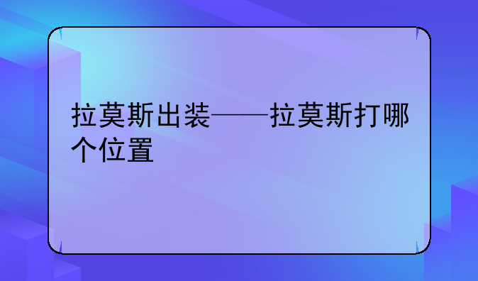 拉莫斯出装——拉莫斯打哪个位置