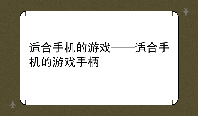 适合手机的游戏——适合手机的游戏手柄
