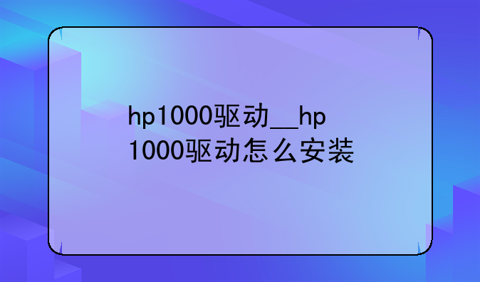 hp1000驱动__hp1000驱动怎么安装