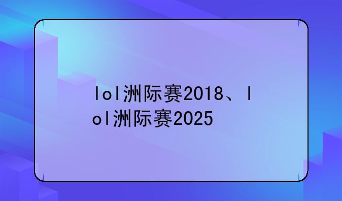 lol洲际赛2018、lol洲际赛2025