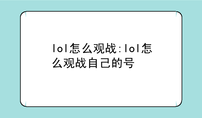 lol怎么观战:lol怎么观战自己的号