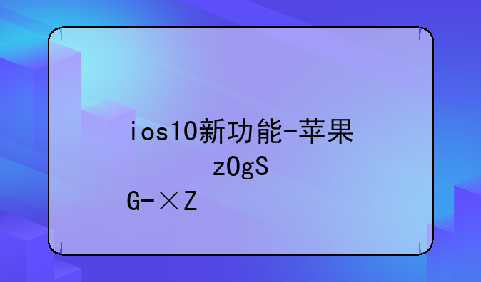 ios10新功能-苹果新版本的功能